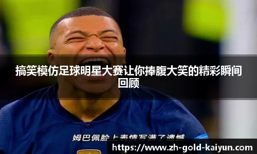 搞笑模仿足球明星大赛让你捧腹大笑的精彩瞬间回顾