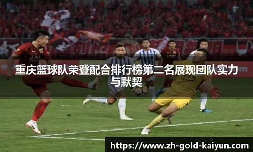 重庆篮球队荣登配合排行榜第二名展现团队实力与默契